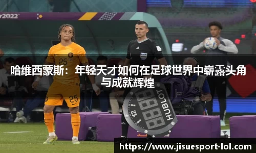 哈维西蒙斯：年轻天才如何在足球世界中崭露头角与成就辉煌